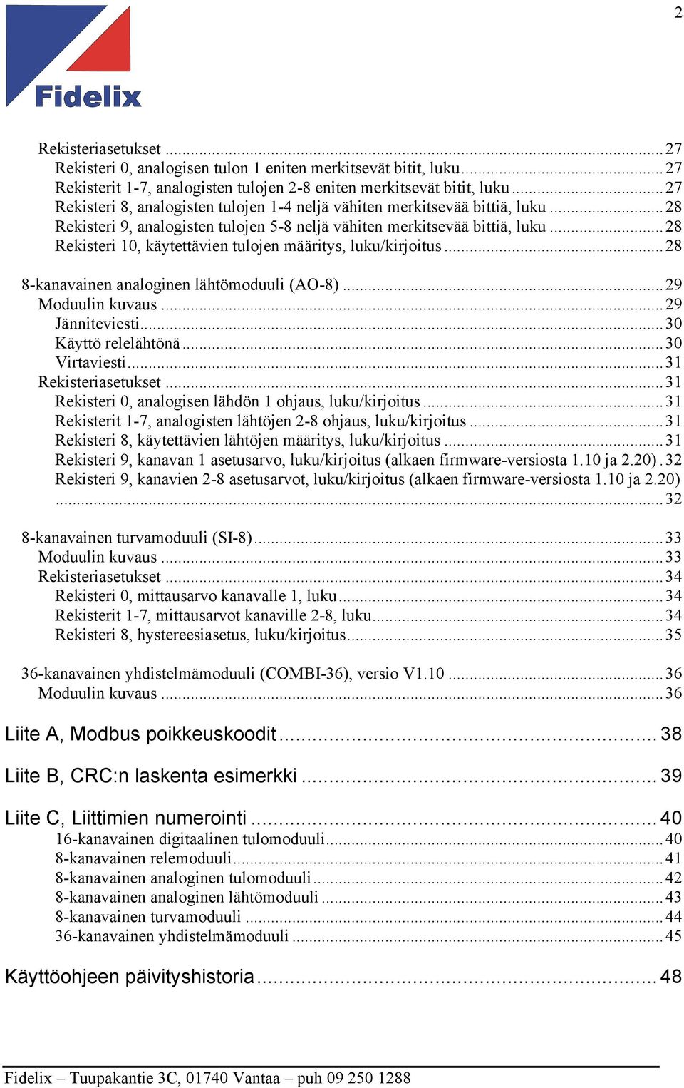 ..28 Rekisteri 10, käytettävien tulojen määritys, luku/kirjoitus...28 8-kanavainen analoginen lähtömoduuli (AO-8)...29 Moduulin kuvaus...29 Jänniteviesti...30 Käyttö relelähtönä...30 Virtaviesti.