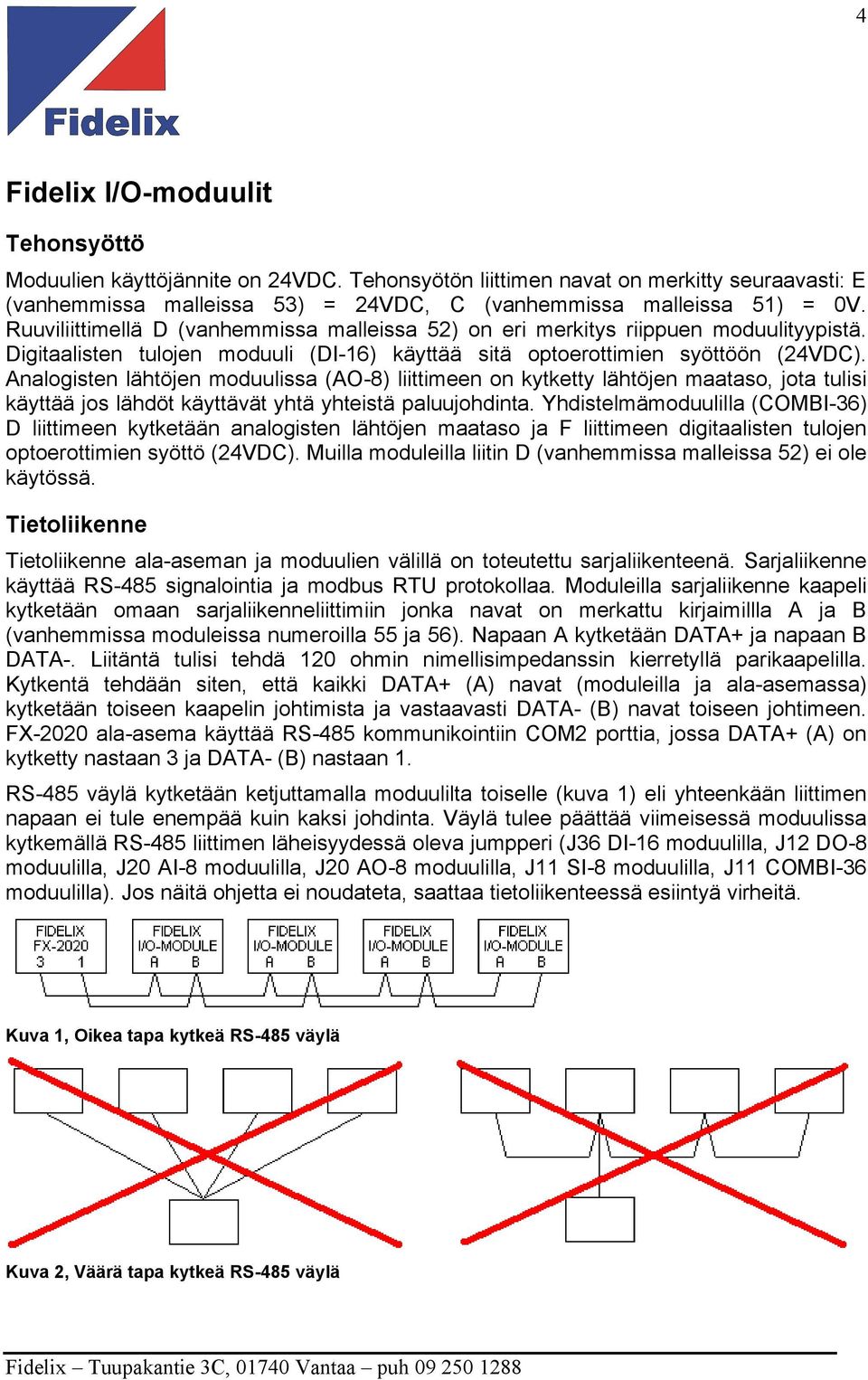 Analogisten lähtöjen moduulissa (AO-8) liittimeen on kytketty lähtöjen maataso, jota tulisi käyttää jos lähdöt käyttävät yhtä yhteistä paluujohdinta.