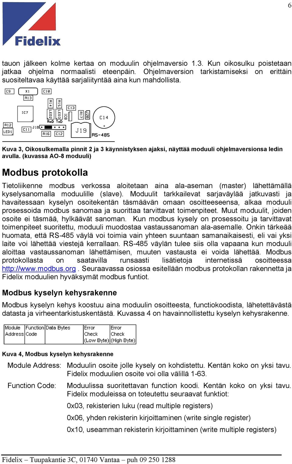 Kuva 3, Oikosulkemalla pinnit 2 ja 3 käynnistyksen ajaksi, näyttää moduuli ohjelmaversionsa ledin avulla.