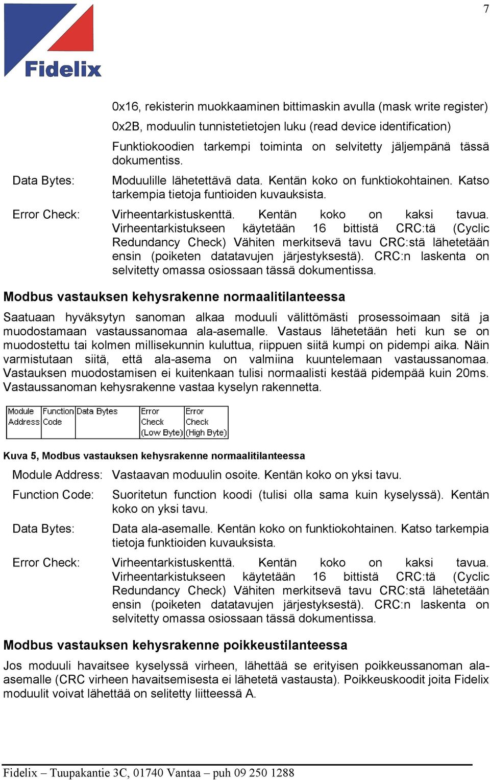 Kentän koko on kaksi tavua. Virheentarkistukseen käytetään 16 bittistä CRC:tä (Cyclic Redundancy Check) Vähiten merkitsevä tavu CRC:stä lähetetään ensin (poiketen datatavujen järjestyksestä).