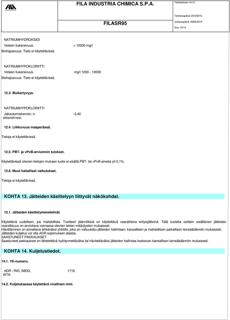 Käytettävissä olevien tietojen mukaan tuote ei sisällä PBT- tai vpvb-aineita yli 0,1%. 12.6. Muut haitalliset vaikutukset. Tietoja ei käytettävissä. KOHTA 13.