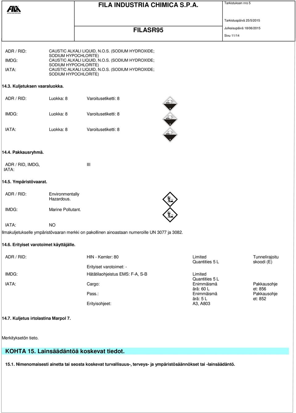 Ympäristövaarat. ADR / RID: IMDG: Environmentally Hazardous. Marine Pollutant. IATA: NO llmakuljetukselle ympäristövaaran merkki on pakollinen ainoastaan numeroille UN 3077 ja 3082. 14.6.