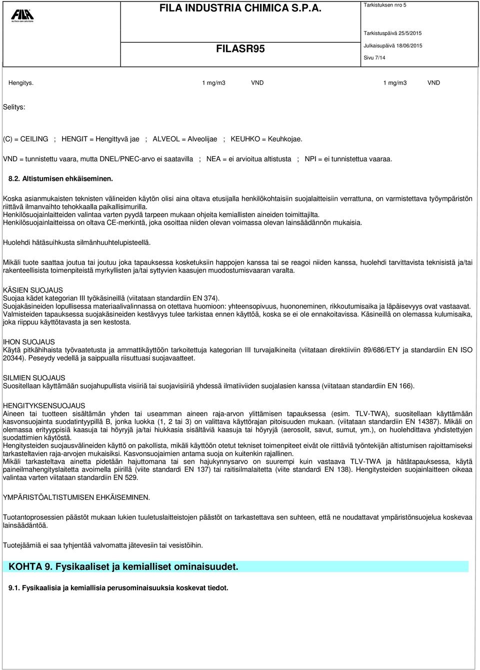 Koska asianmukaisten teknisten välineiden käytön olisi aina oltava etusijalla henkilökohtaisiin suojalaitteisiin verrattuna, on varmistettava työympäristön riittävä ilmanvaihto tehokkaalla