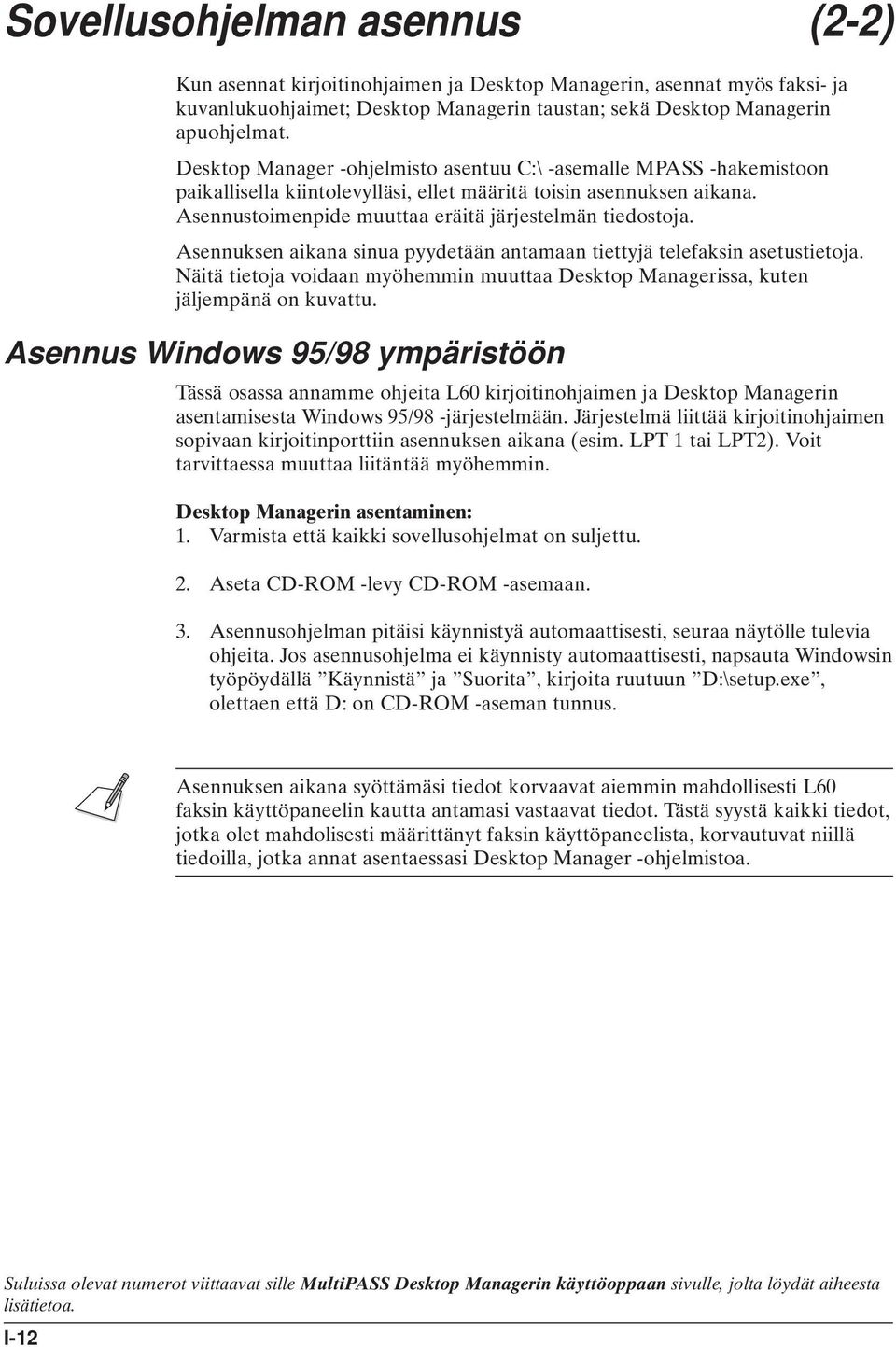 Asennuksen aikana sinua pyydetään antamaan tiettyjä telefaksin asetustietoja. Näitä tietoja voidaan myöhemmin muuttaa Desktop Managerissa, kuten jäljempänä on kuvattu.