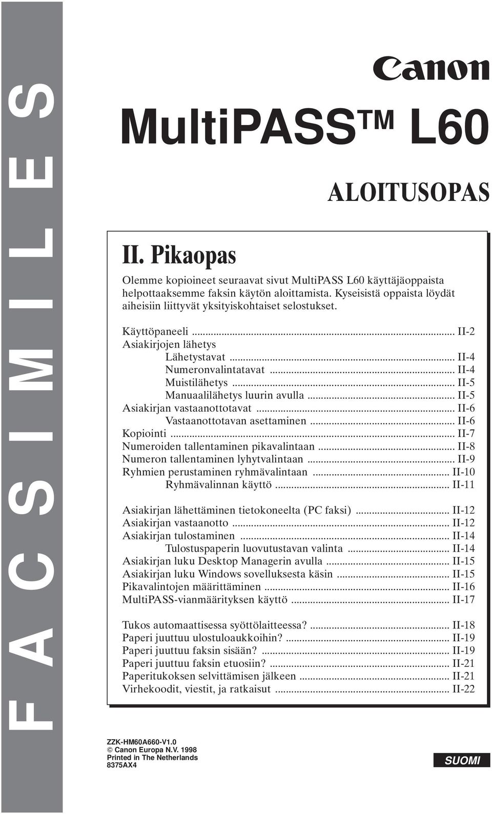 .. II-5 Manuaalilähetys luurin avulla... II-5 Asiakirjan vastaanottotavat... II-6 Vastaanottotavan asettaminen... II-6 Kopiointi... II-7 Numeroiden tallentaminen pikavalintaan.