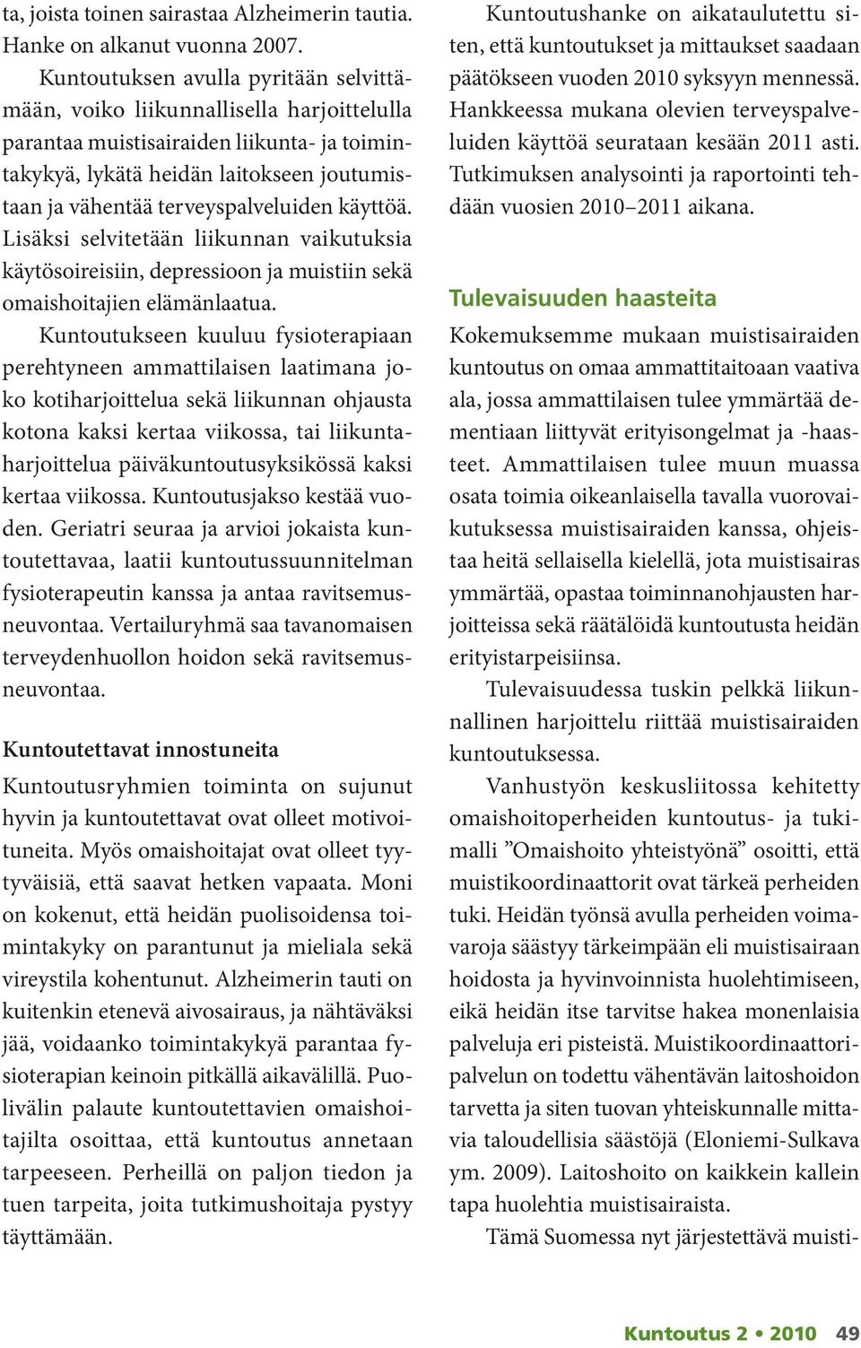 terveyspalveluiden käyttöä. Lisäksi selvitetään liikunnan vaikutuksia käytösoireisiin, depressioon ja muistiin sekä omaishoitajien elämänlaatua.