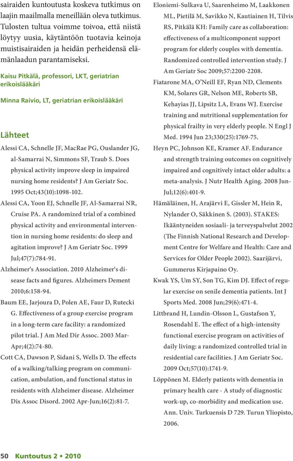 Kaisu Pitkälä, professori, LKT, geriatrian erikoislääkäri Minna Raivio, LT, geriatrian erikoislääkäri Lähteet Alessi CA, Schnelle JF, MacRae PG, Ouslander JG, al-samarrai N, Simmons SF, Traub S.