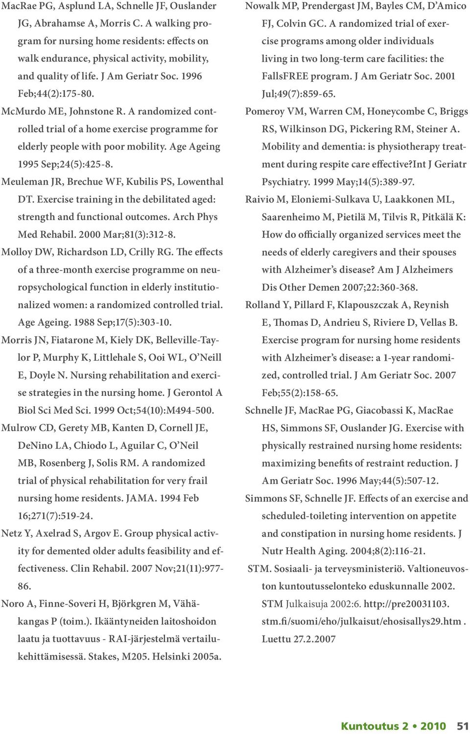 Meuleman JR, Brechue WF, Kubilis PS, Lowenthal DT. Exercise training in the debilitated aged: strength and functional outcomes. Arch Phys Med Rehabil. 2000 Mar;81(3):312-8.