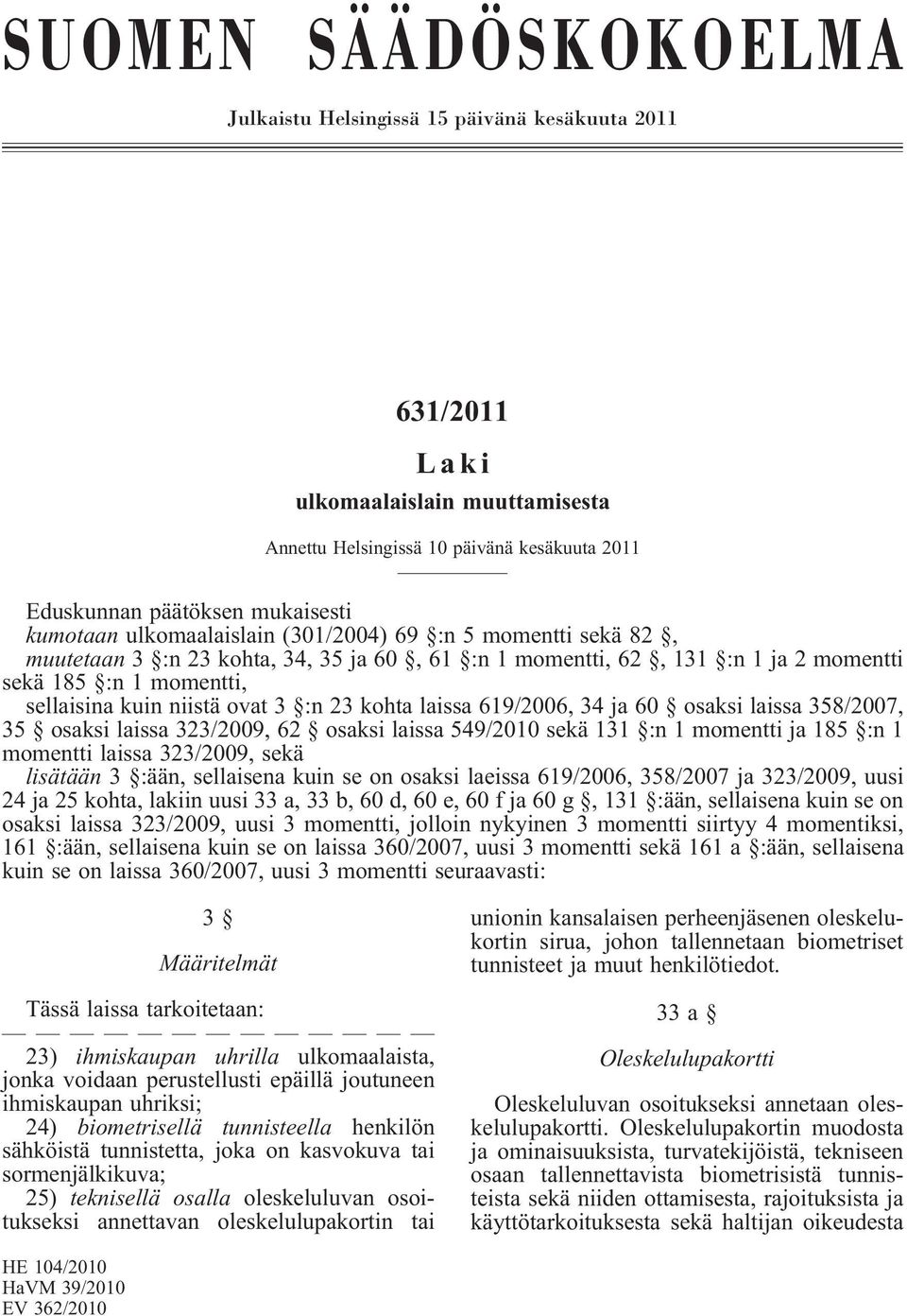 :n 23 kohta laissa 619/2006, 34 ja 60 osaksi laissa 358/2007, 35 osaksi laissa 323/2009, 62 osaksi laissa 549/2010 sekä 131 :n 1 momentti ja 185 :n 1 momentti laissa 323/2009, sekä lisätään 3 :ään,