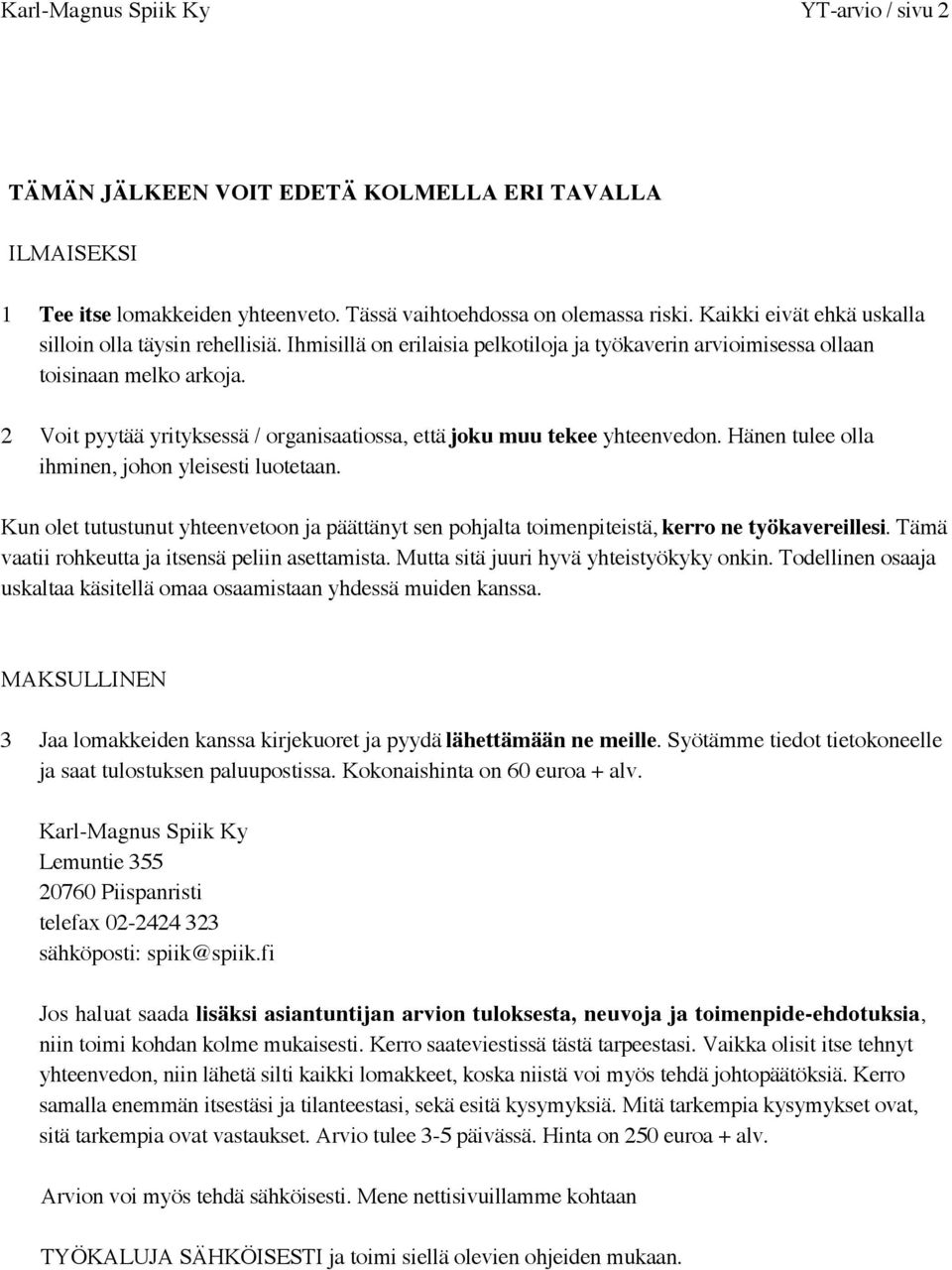 2 Voit pyytää yrityksessä / organisaatiossa, että joku muu tekee yhteenvedon. Hänen tulee olla ihminen, johon yleisesti luotetaan.