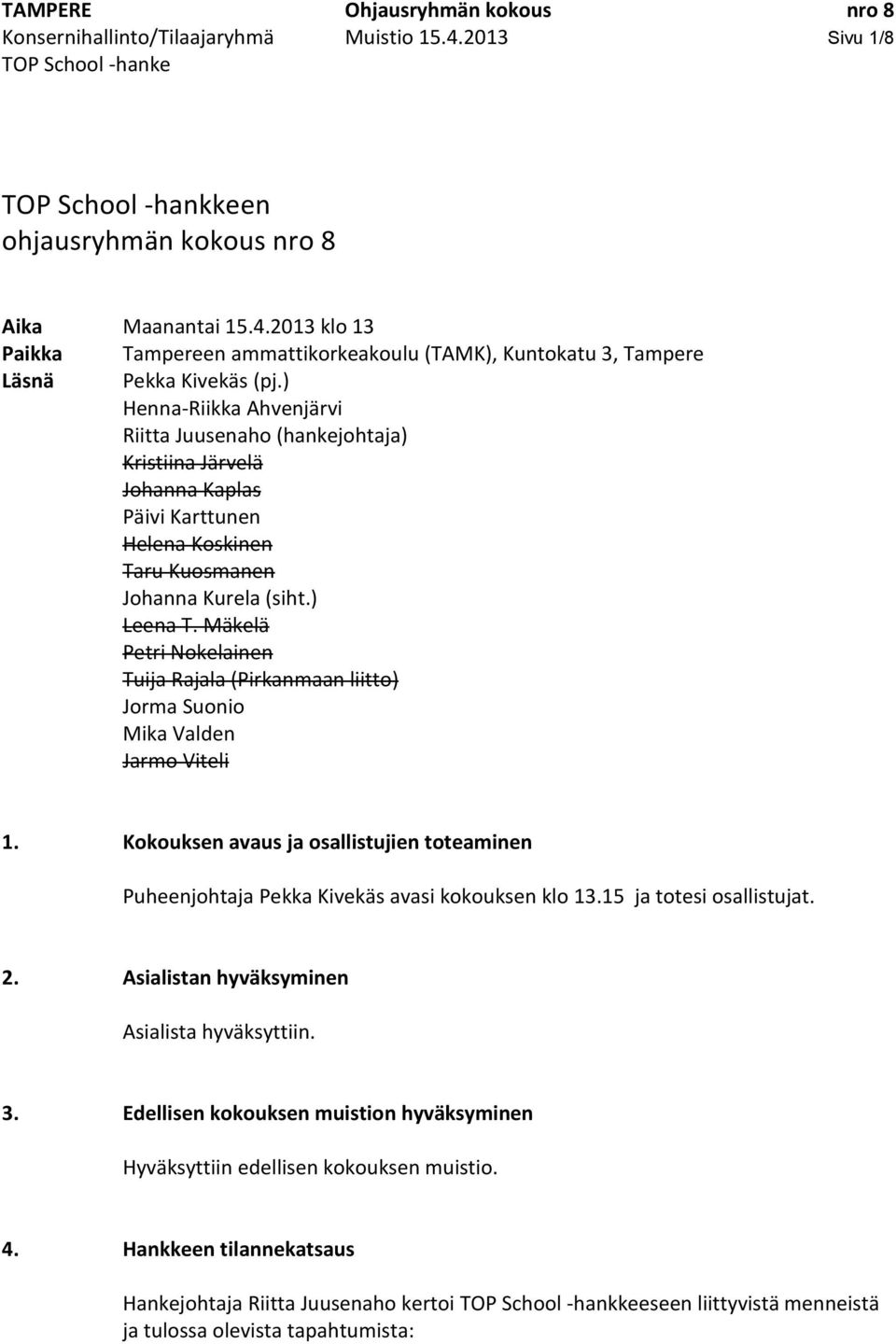 Mäkelä Petri Nokelainen Tuija Rajala (Pirkanmaan liitto) Jorma Suonio Mika Valden Jarmo Viteli 1. Kokouksen avaus ja osallistujien toteaminen Puheenjohtaja Pekka Kivekäs avasi kokouksen klo 13.