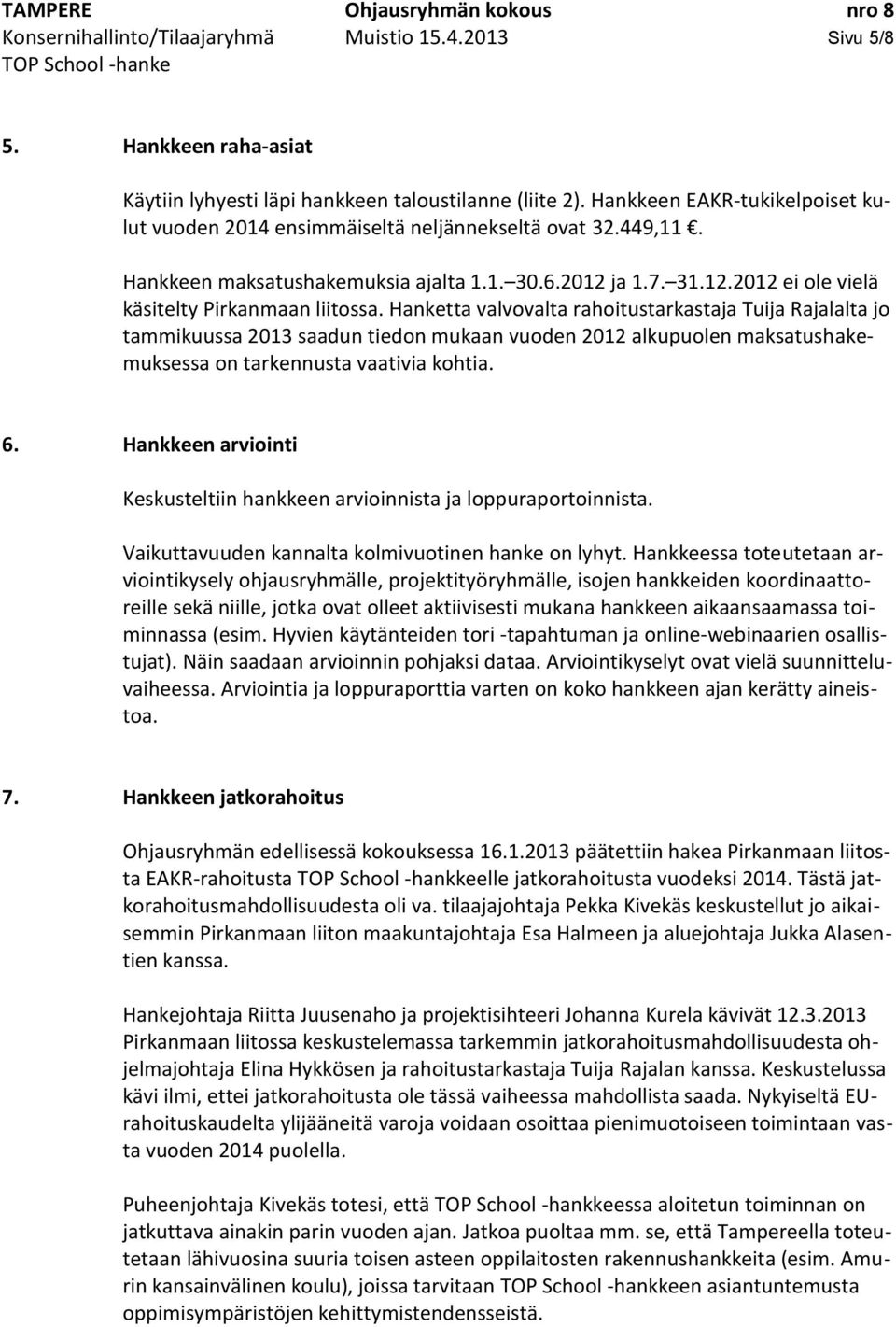 Hanketta valvovalta rahoitustarkastaja Tuija Rajalalta jo tammikuussa 2013 saadun tiedon mukaan vuoden 2012 alkupuolen maksatushakemuksessa on tarkennusta vaativia kohtia. 6.