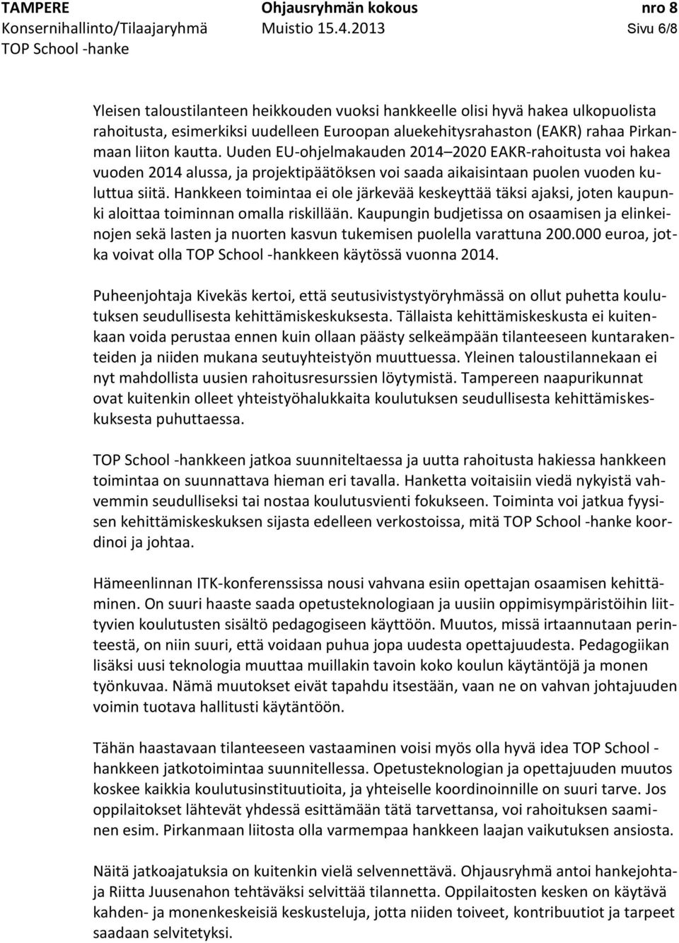 Uuden EU-ohjelmakauden 2014 2020 EAKR-rahoitusta voi hakea vuoden 2014 alussa, ja projektipäätöksen voi saada aikaisintaan puolen vuoden kuluttua siitä.