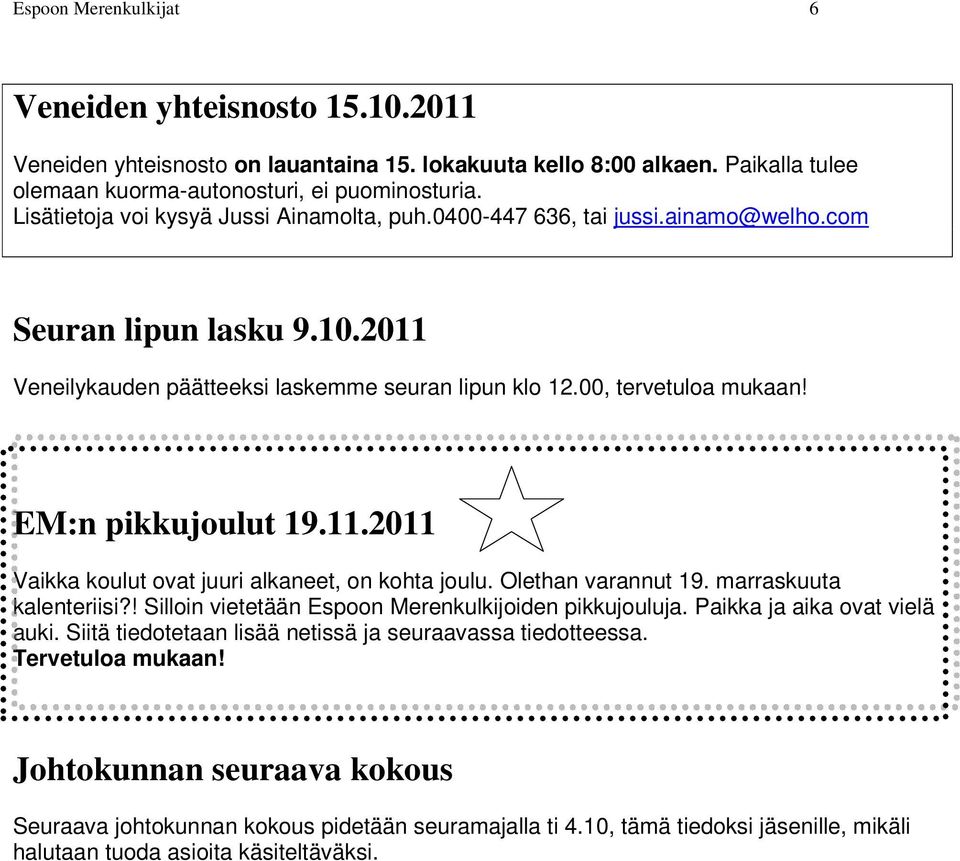 EM:n pikkujoulut 19.11.2011 Vaikka koulut ovat juuri alkaneet, on kohta joulu. Olethan varannut 19. marraskuuta kalenteriisi?! Silloin vietetään Espoon Merenkulkijoiden pikkujouluja.