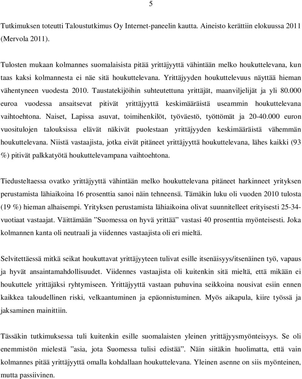 Yrittäjyyden houkuttelevuus näyttää hieman vähentyneen vuodesta 2010. Taustatekijöihin suhteutettuna yrittäjät, maanviljelijät ja yli 80.