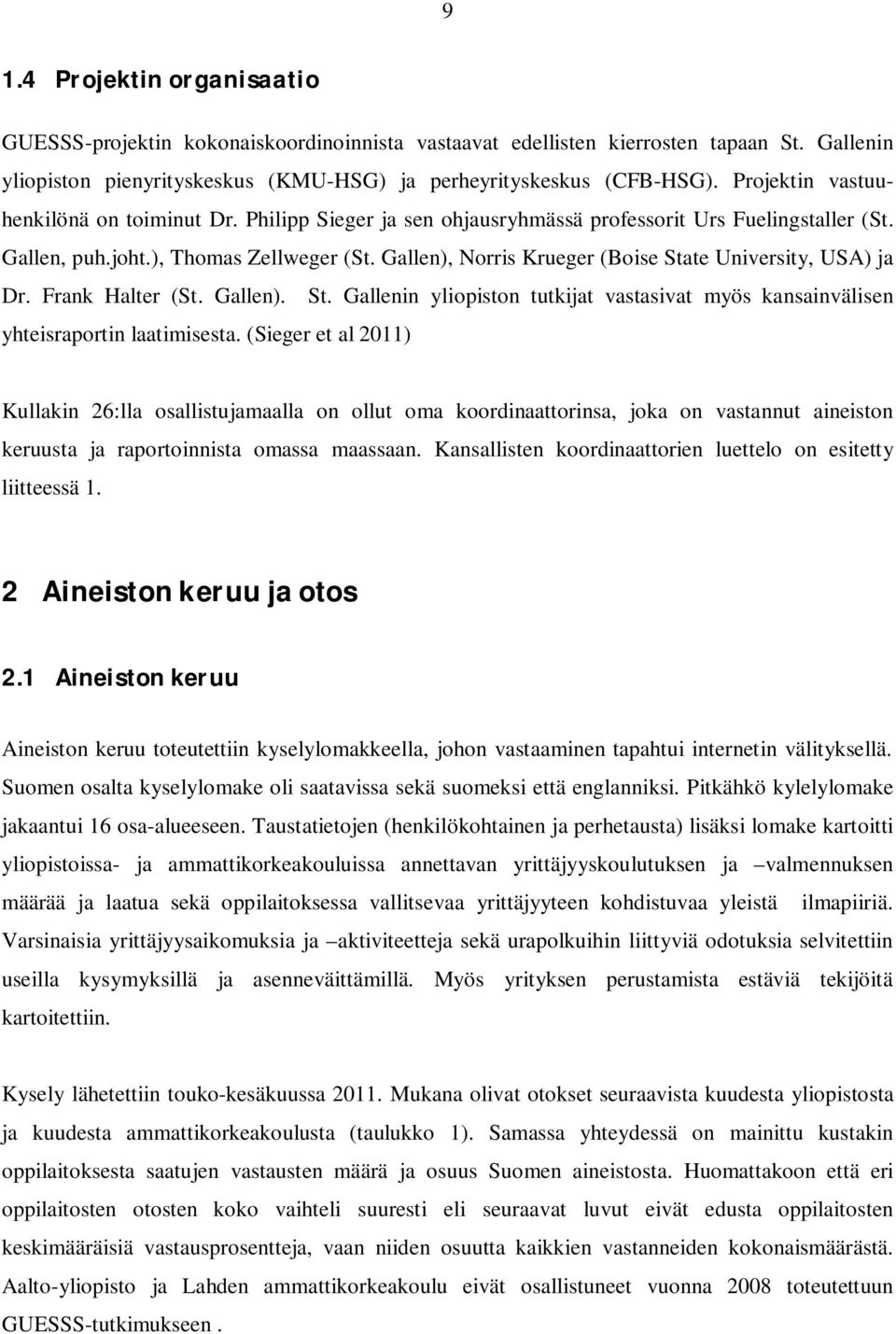 Gallen), Norris Krueger (Boise State University, USA) ja Dr. Frank Halter (St. Gallen). St. Gallenin yliopiston tutkijat vastasivat myös kansainvälisen yhteisraportin laatimisesta.