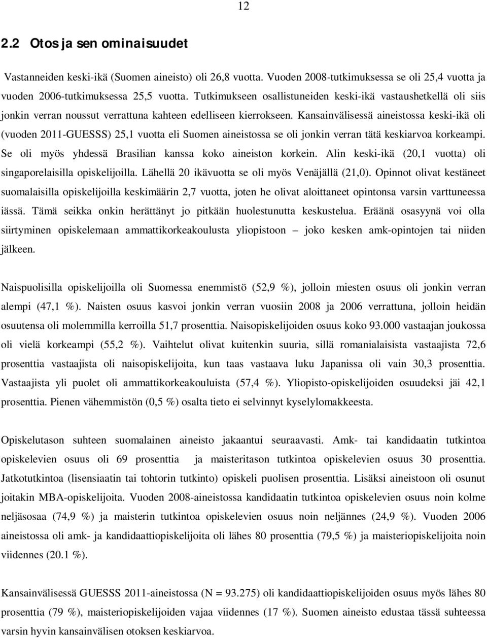 Kansainvälisessä aineistossa keski-ikä oli (vuoden 2011-GUESSS) 25,1 vuotta eli Suomen aineistossa se oli jonkin verran tätä keskiarvoa korkeampi.