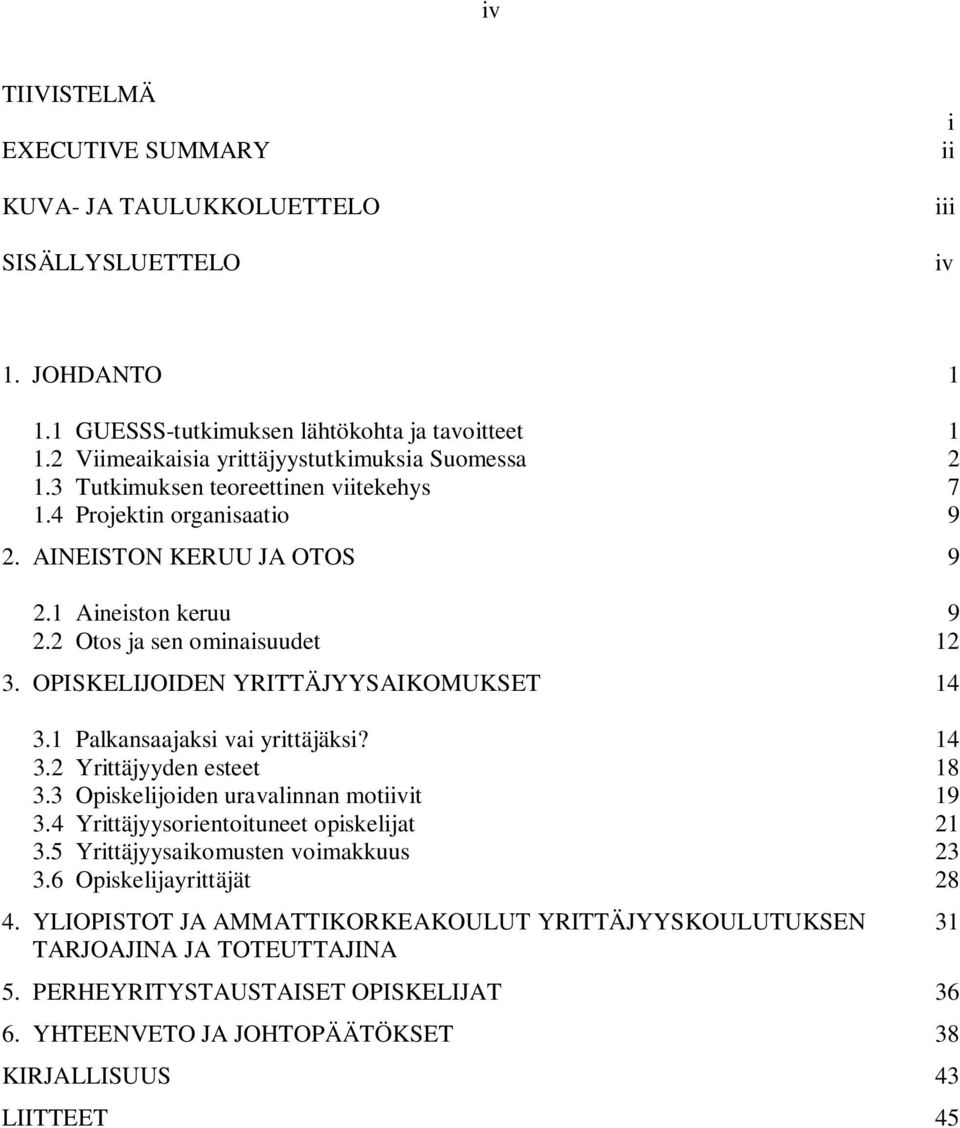 2 Otos ja sen ominaisuudet 12 3. OPISKELIJOIDEN YRITTÄJYYSAIKOMUKSET 14 3.1 Palkansaajaksi vai yrittäjäksi? 14 3.2 Yrittäjyyden esteet 18 3.3 Opiskelijoiden uravalinnan motiivit 19 3.