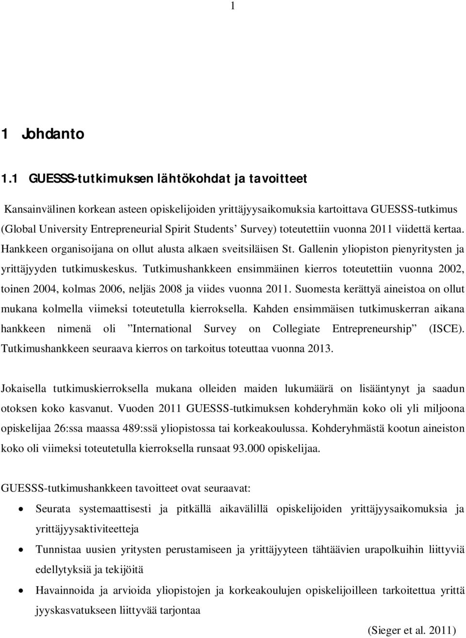 toteutettiin vuonna 2011 viidettä kertaa. Hankkeen organisoijana on ollut alusta alkaen sveitsiläisen St. Gallenin yliopiston pienyritysten ja yrittäjyyden tutkimuskeskus.