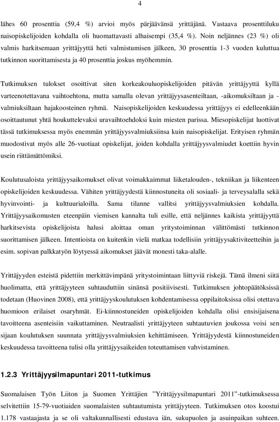 Tutkimuksen tulokset osoittivat siten korkeakouluopiskelijoiden pitävän yrittäjyyttä kyllä varteenotettavana vaihtoehtona, mutta samalla olevan yrittäjyysasenteiltaan, -aikomuksiltaan ja -