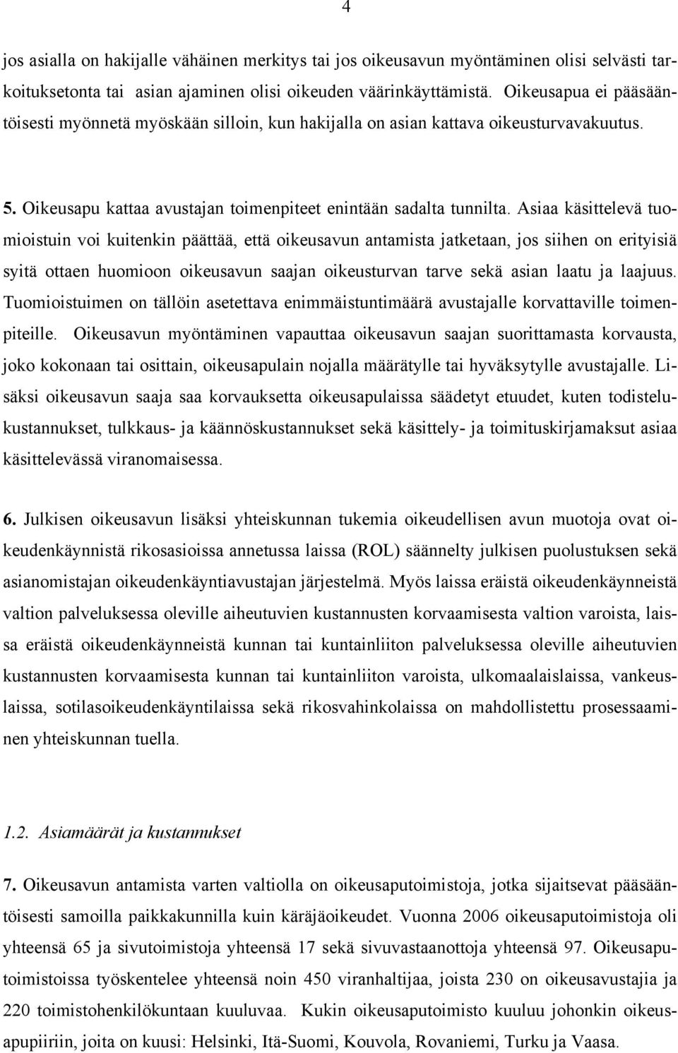 Asiaa käsittelevä tuomioistuin voi kuitenkin päättää, että oikeusavun antamista jatketaan, jos siihen on erityisiä syitä ottaen huomioon oikeusavun saajan oikeusturvan tarve sekä asian laatu ja