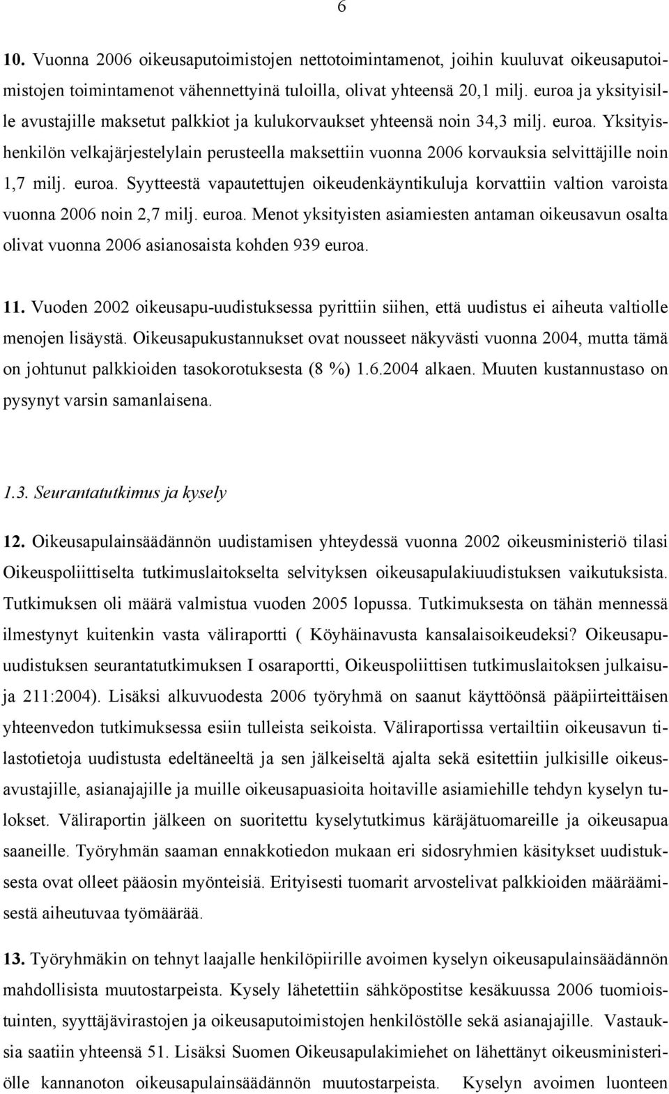 Yksityishenkilön velkajärjestelylain perusteella maksettiin vuonna 2006 korvauksia selvittäjille noin 1,7 milj. euroa.