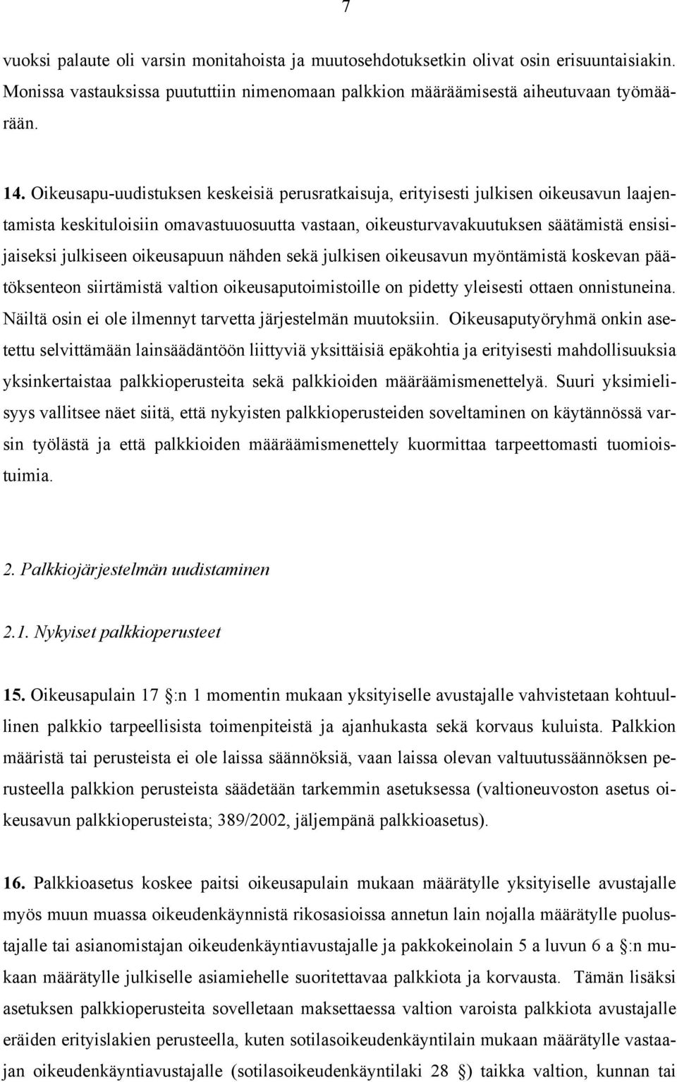 oikeusapuun nähden sekä julkisen oikeusavun myöntämistä koskevan päätöksenteon siirtämistä valtion oikeusaputoimistoille on pidetty yleisesti ottaen onnistuneina.