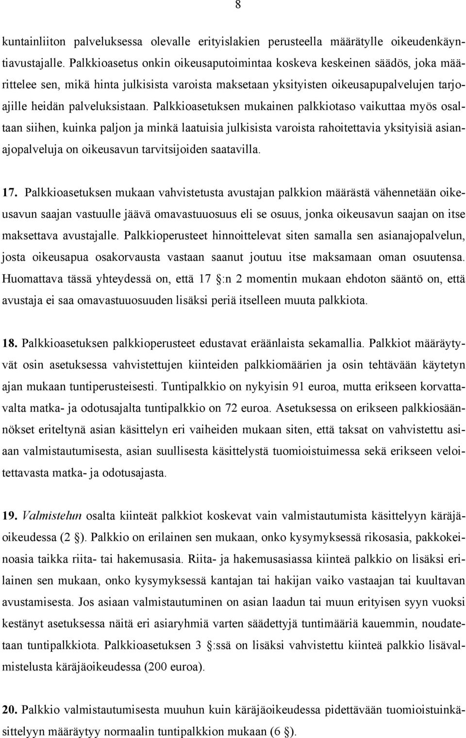 Palkkioasetuksen mukainen palkkiotaso vaikuttaa myös osaltaan siihen, kuinka paljon ja minkä laatuisia julkisista varoista rahoitettavia yksityisiä asianajopalveluja on oikeusavun tarvitsijoiden