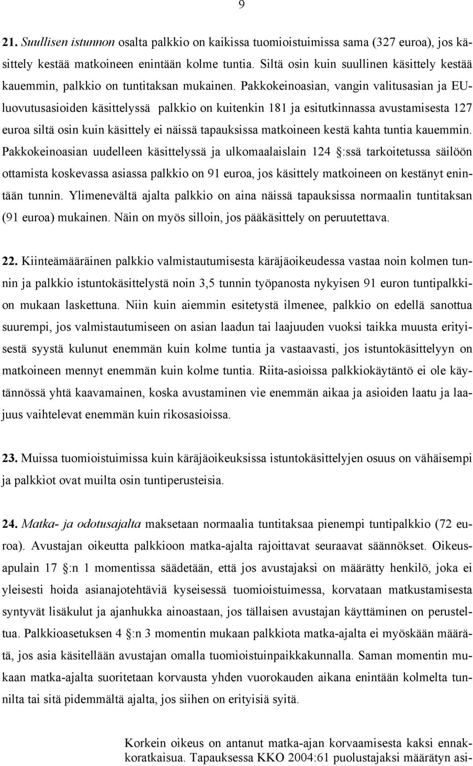 Pakkokeinoasian, vangin valitusasian ja EUluovutusasioiden käsittelyssä palkkio on kuitenkin 181 ja esitutkinnassa avustamisesta 127 euroa siltä osin kuin käsittely ei näissä tapauksissa matkoineen