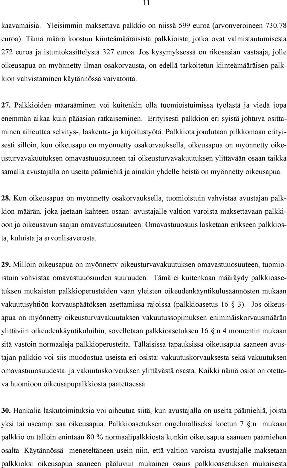 Jos kysymyksessä on rikosasian vastaaja, jolle oikeusapua on myönnetty ilman osakorvausta, on edellä tarkoitetun kiinteämääräisen palkkion vahvistaminen käytännössä vaivatonta. 27.