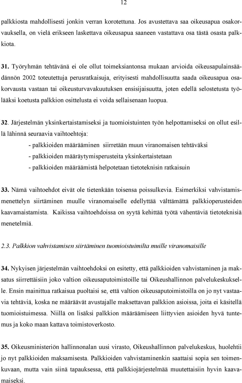 oikeusturvavakuutuksen ensisijaisuutta, joten edellä selostetusta työlääksi koetusta palkkion osittelusta ei voida sellaisenaan luopua. 32.