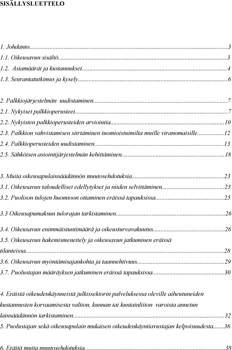 Sähköisen asiointijärjestelmän kehittäminen...18 3. Muita oikeusapulainsäädännön muutosehdotuksia...23 3.1. Oikeusavun taloudelliset edellytykset ja niiden selvittäminen...23 3.2. Puolison tulojen huomioon ottaminen eräissä tapauksissa.