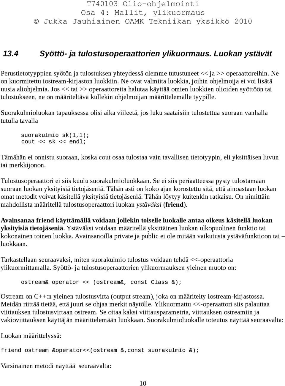 Jos << tai >> operaattoreita halutaa käyttää omien luokkien olioiden syöttöön tai tulostukseen, ne on määriteltävä kullekin ohjelmoijan määrittelemälle tyypille.