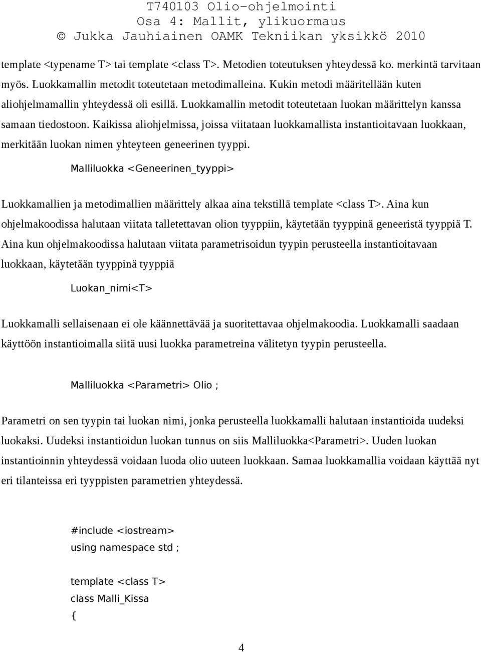 Kaikissa aliohjelmissa, joissa viitataan luokkamallista instantioitavaan luokkaan, merkitään luokan nimen yhteyteen geneerinen tyyppi.