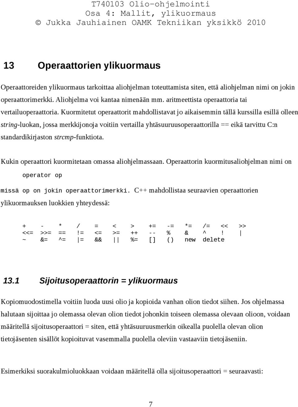 Kuormitetut operaattorit mahdollistavat jo aikaisemmin tällä kurssilla esillä olleen string-luokan, jossa merkkijonoja voitiin vertailla yhtäsuuruusoperaattorilla == eikä tarvittu C:n