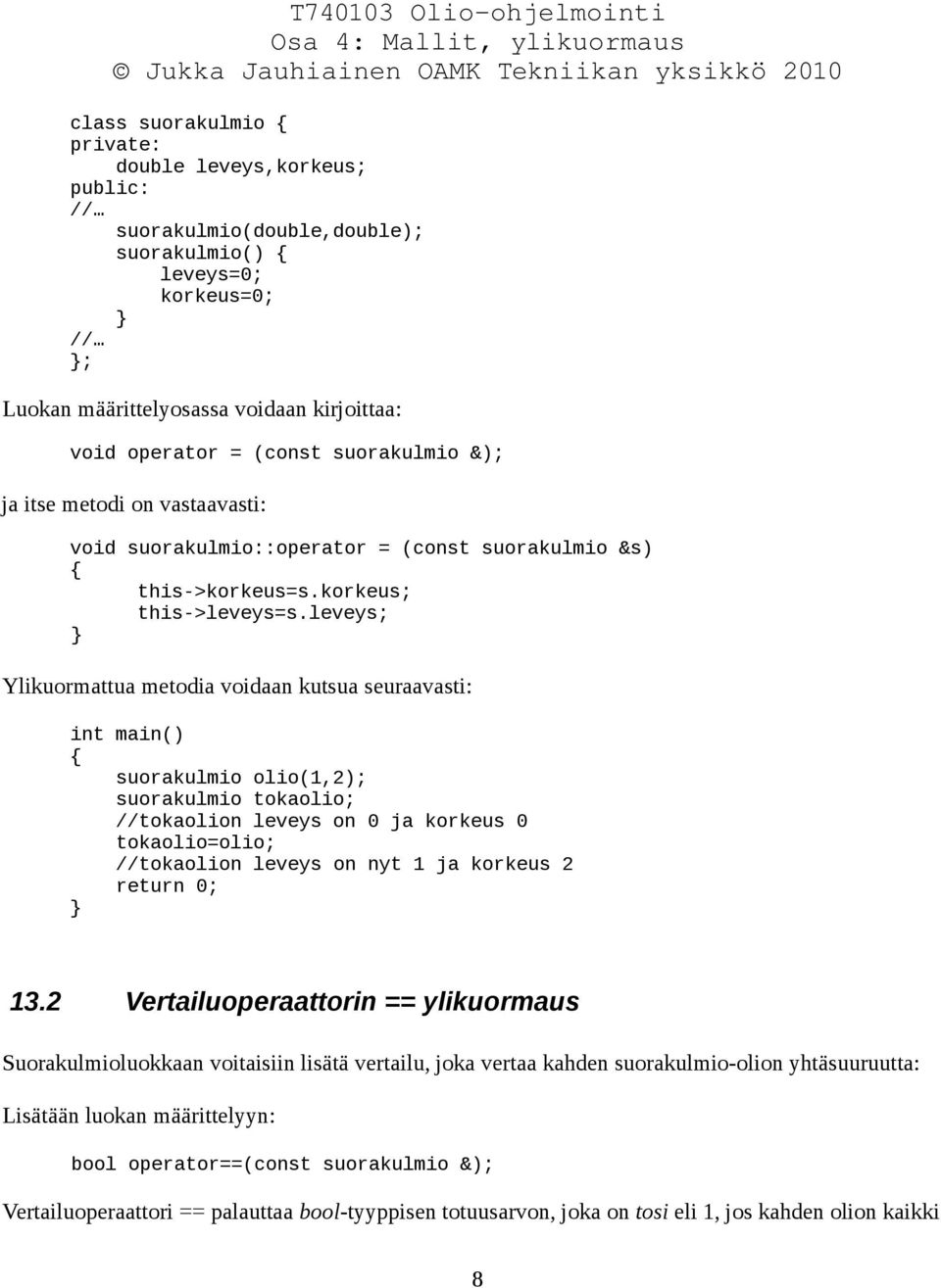 leveys; Ylikuormattua metodia voidaan kutsua seuraavasti: int main() suorakulmio olio(1,2); suorakulmio tokaolio; //tokaolion leveys on 0 ja korkeus 0 tokaolio=olio; //tokaolion leveys on nyt 1 ja