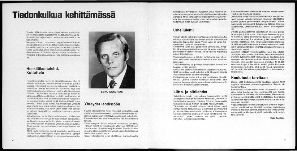 Vaikka työ onkin monilta osin vielä kesken, voidaan vuoden 1978 tiliin kirjata jo monia parannuksia. Niistä ja eräistä työn alla olevista asioista seuraavassa.