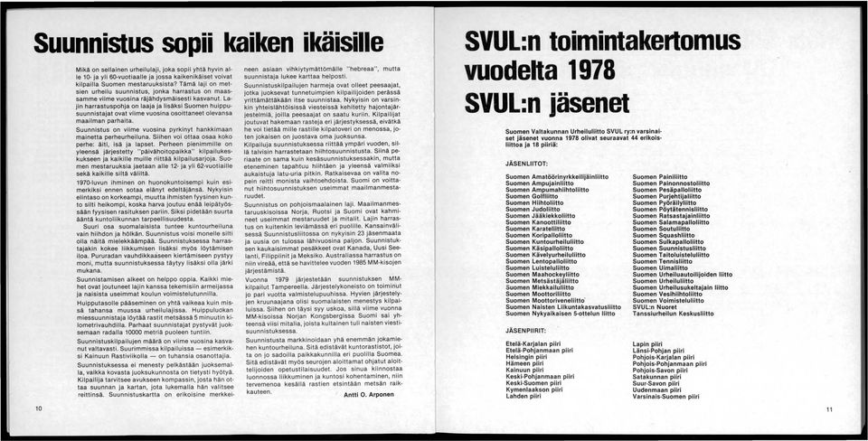 La Jin harrastuspohja on laaja ja lisäksi Suomen huippusuunnistajat ovat viime vuosina osoittaneet olevansa maailman parhaita. Suunnistus on viime vuosina pyrkinyt hankkimaan mainetta perheurheiluna.