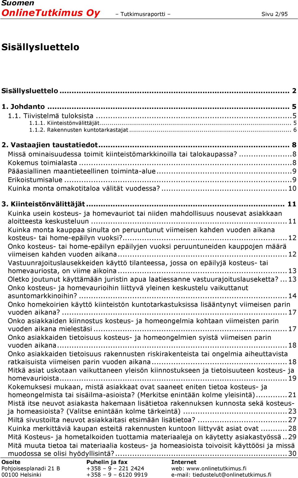 .. 9 Kuinka monta omakotitaloa välität vuodessa?... 10 3. t... 11 Kuinka usein kosteus- ja homevauriot tai niiden mahdollisuus nousevat asiakkaan aloitteesta keskusteluun.