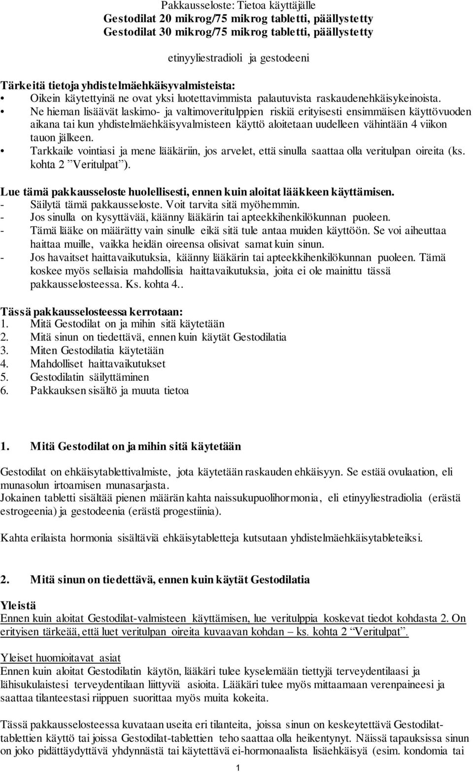 Ne hieman lisäävät laskimo- ja valtimoveritulppien riskiä erityisesti ensimmäisen käyttövuoden aikana tai kun yhdistelmäehkäisyvalmisteen käyttö aloitetaan uudelleen vähintään 4 viikon tauon jälkeen.