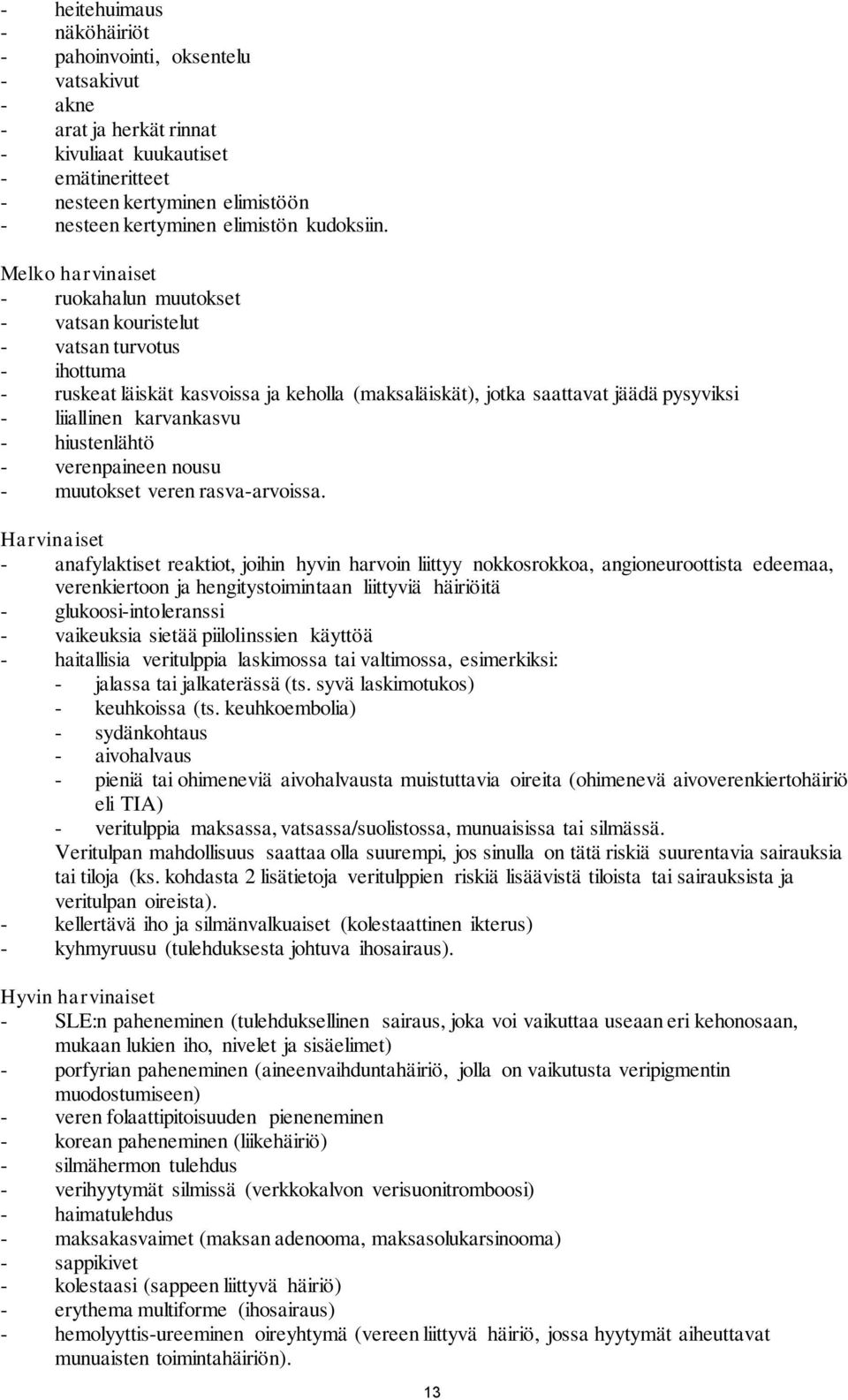 Melko harvinaiset - ruokahalun muutokset - vatsan kouristelut - vatsan turvotus - ihottuma - ruskeat läiskät kasvoissa ja keholla (maksaläiskät), jotka saattavat jäädä pysyviksi - liiallinen