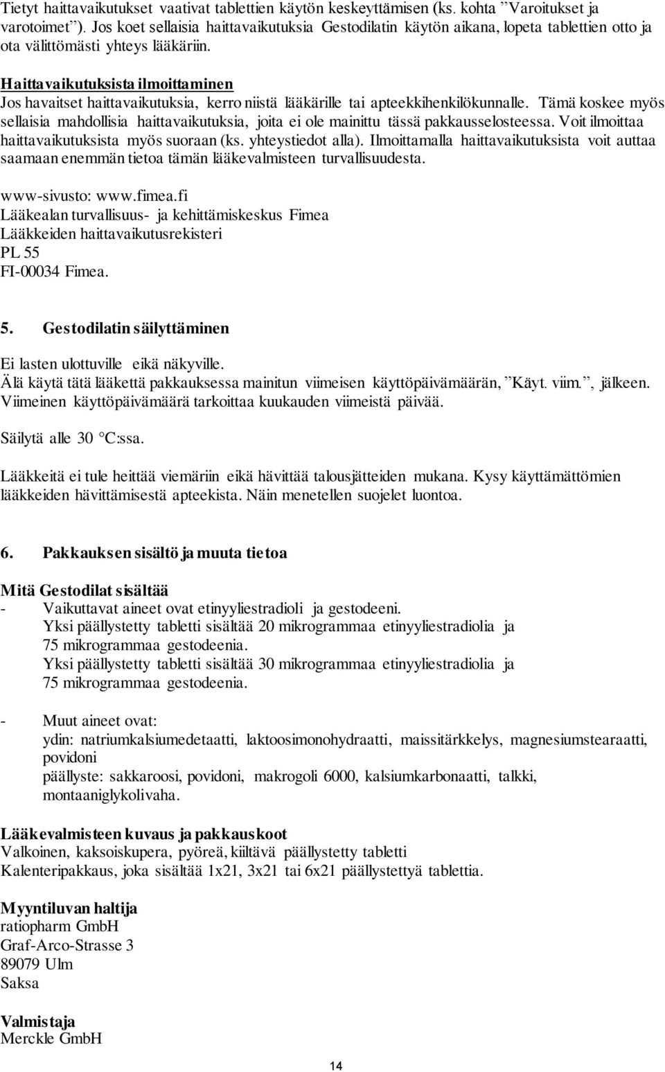 Haittavaikutuksista ilmoittaminen Jos havaitset haittavaikutuksia, kerro niistä lääkärille tai apteekkihenkilökunnalle.