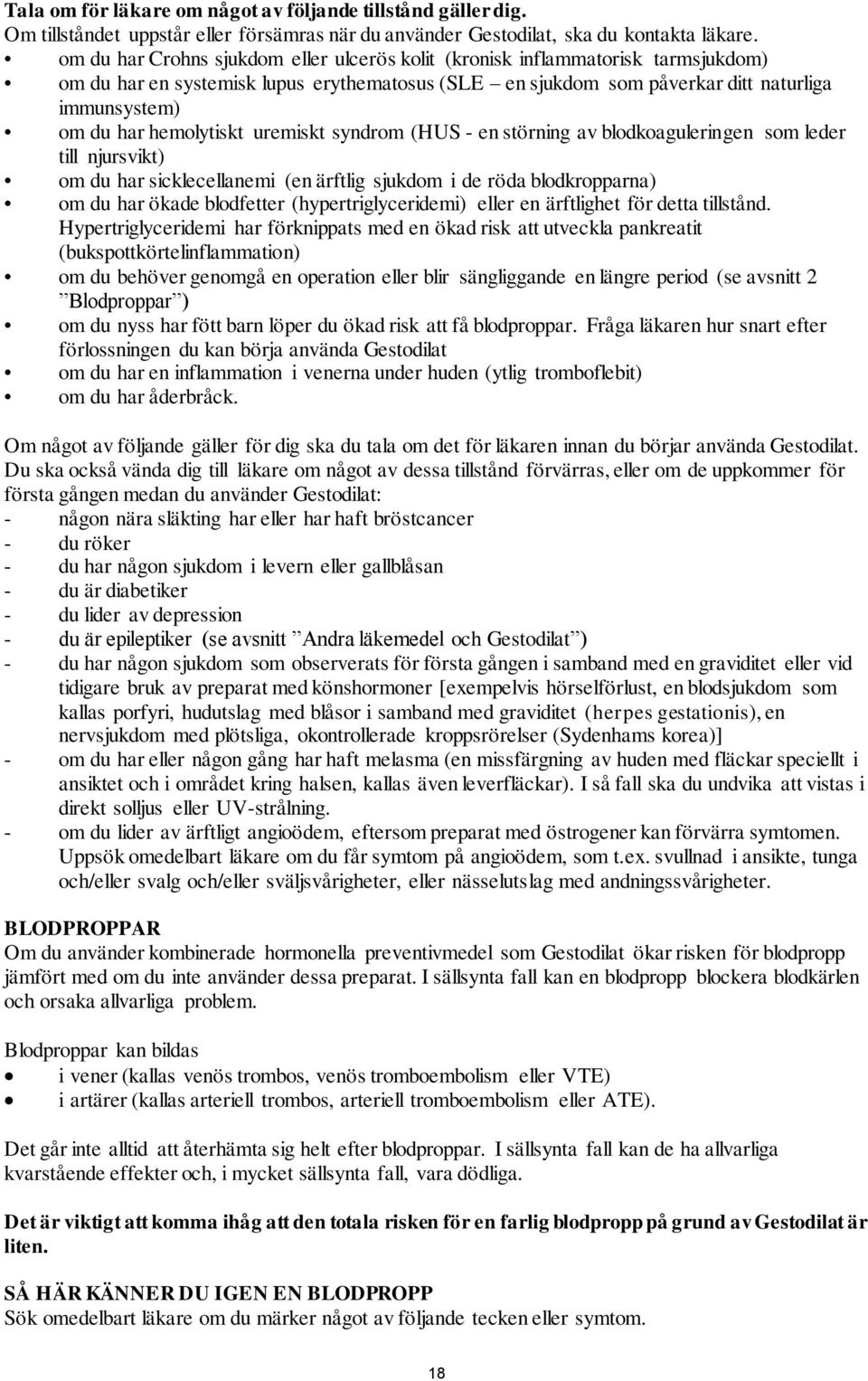 hemolytiskt uremiskt syndrom (HUS - en störning av blodkoaguleringen som leder till njursvikt) om du har sicklecellanemi (en ärftlig sjukdom i de röda blodkropparna) om du har ökade blodfetter