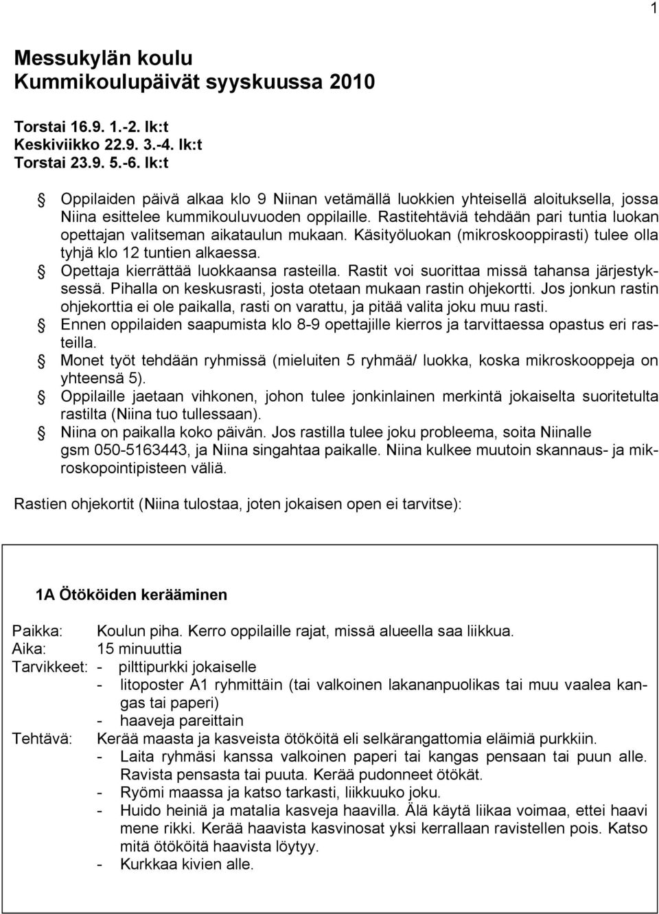 Rastitehtäviä tehdään pari tuntia luokan opettajan valitseman aikataulun mukaan. Käsityöluokan (mikroskooppirasti) tulee olla tyhjä klo 12 tuntien alkaessa. Opettaja kierrättää luokkaansa rasteilla.