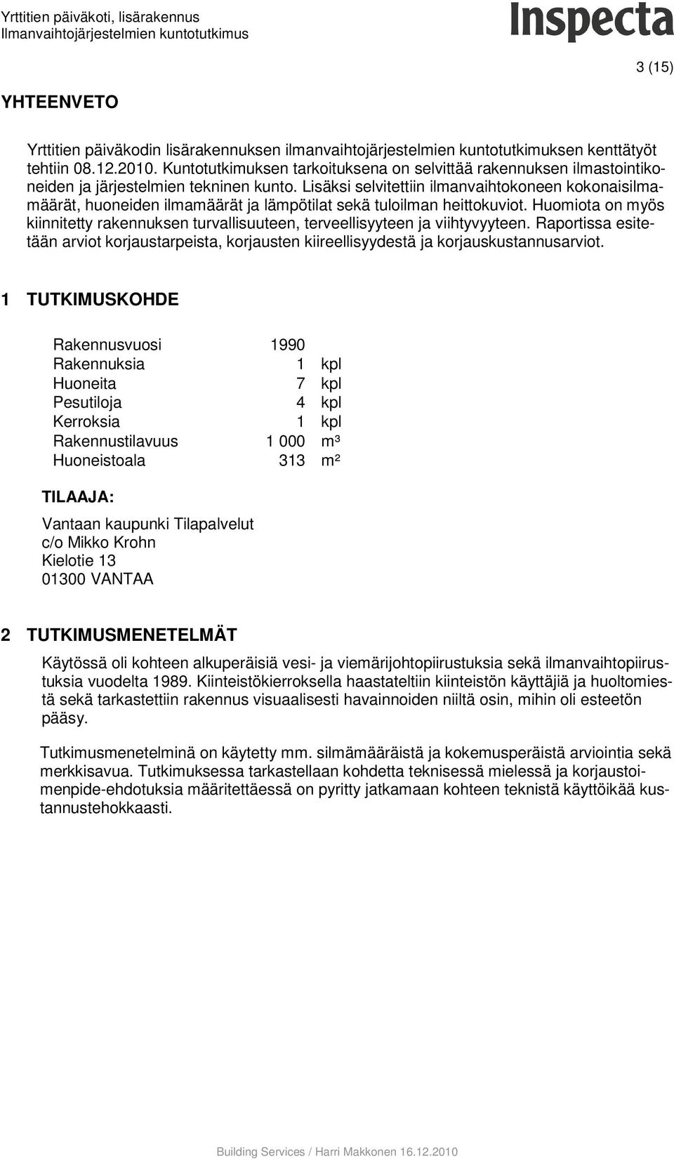 Lisäksi selvitettiin ilmanvaihtokoneen kokonaisilmamäärät, huoneiden ilmamäärät ja lämpötilat sekä tuloilman heittokuviot.