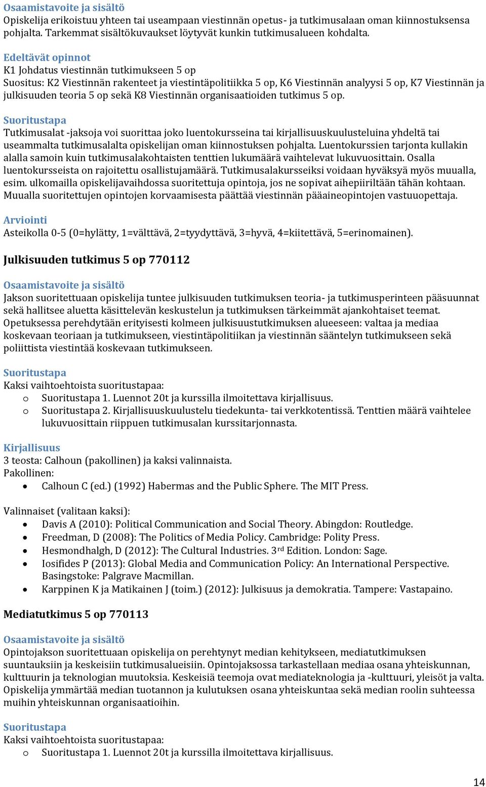 organisaatioiden tutkimus 5 op. Tutkimusalat -jaksoja voi suorittaa joko luentokursseina tai kirjallisuuskuulusteluina yhdeltä tai useammalta tutkimusalalta opiskelijan oman kiinnostuksen pohjalta.