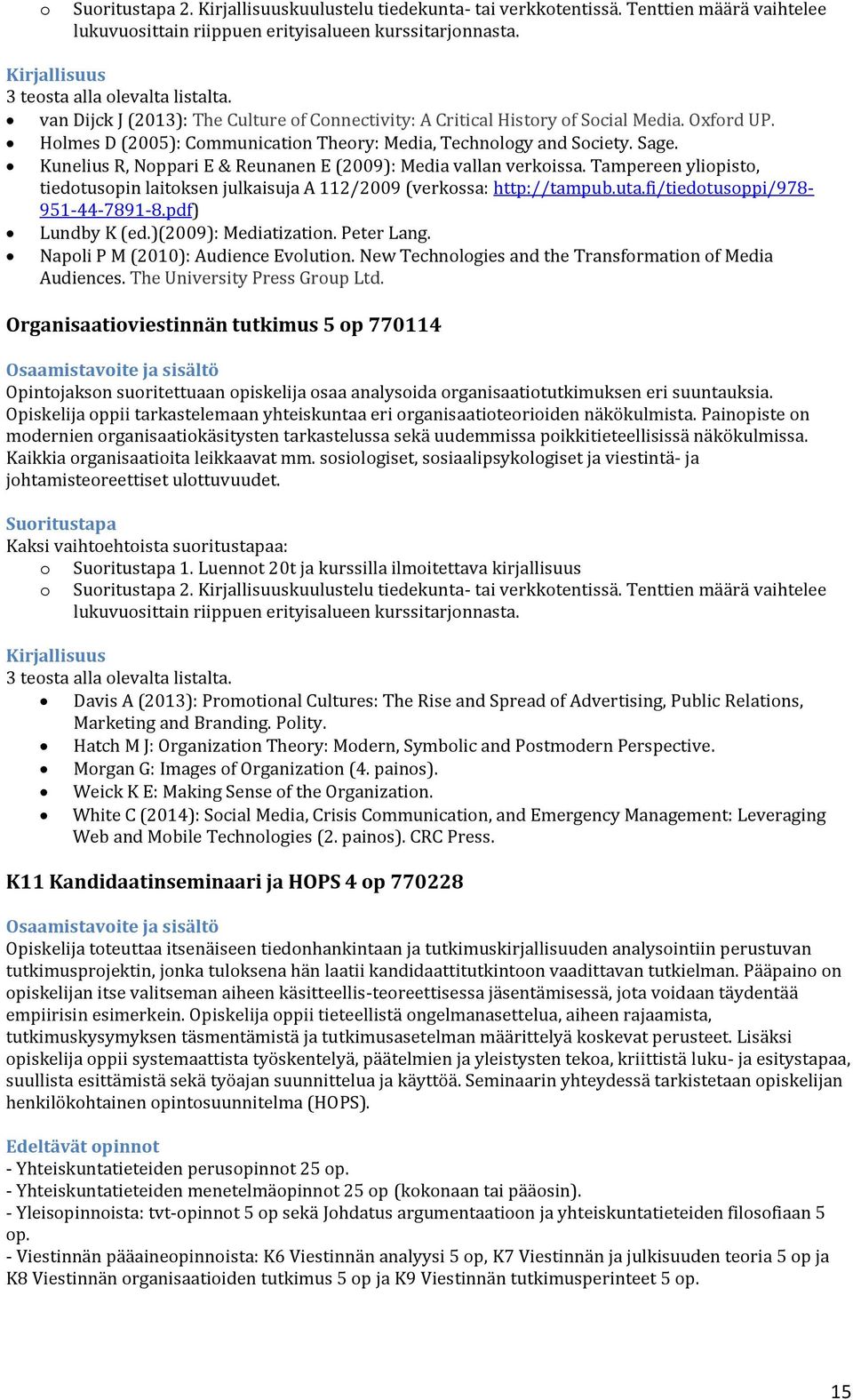 Kunelius R, Noppari E & Reunanen E (2009): Media vallan verkoissa. Tampereen yliopisto, tiedotusopin laitoksen julkaisuja A 112/2009 (verkossa: http://tampub.uta.fi/tiedotusoppi/978-951-44-7891-8.