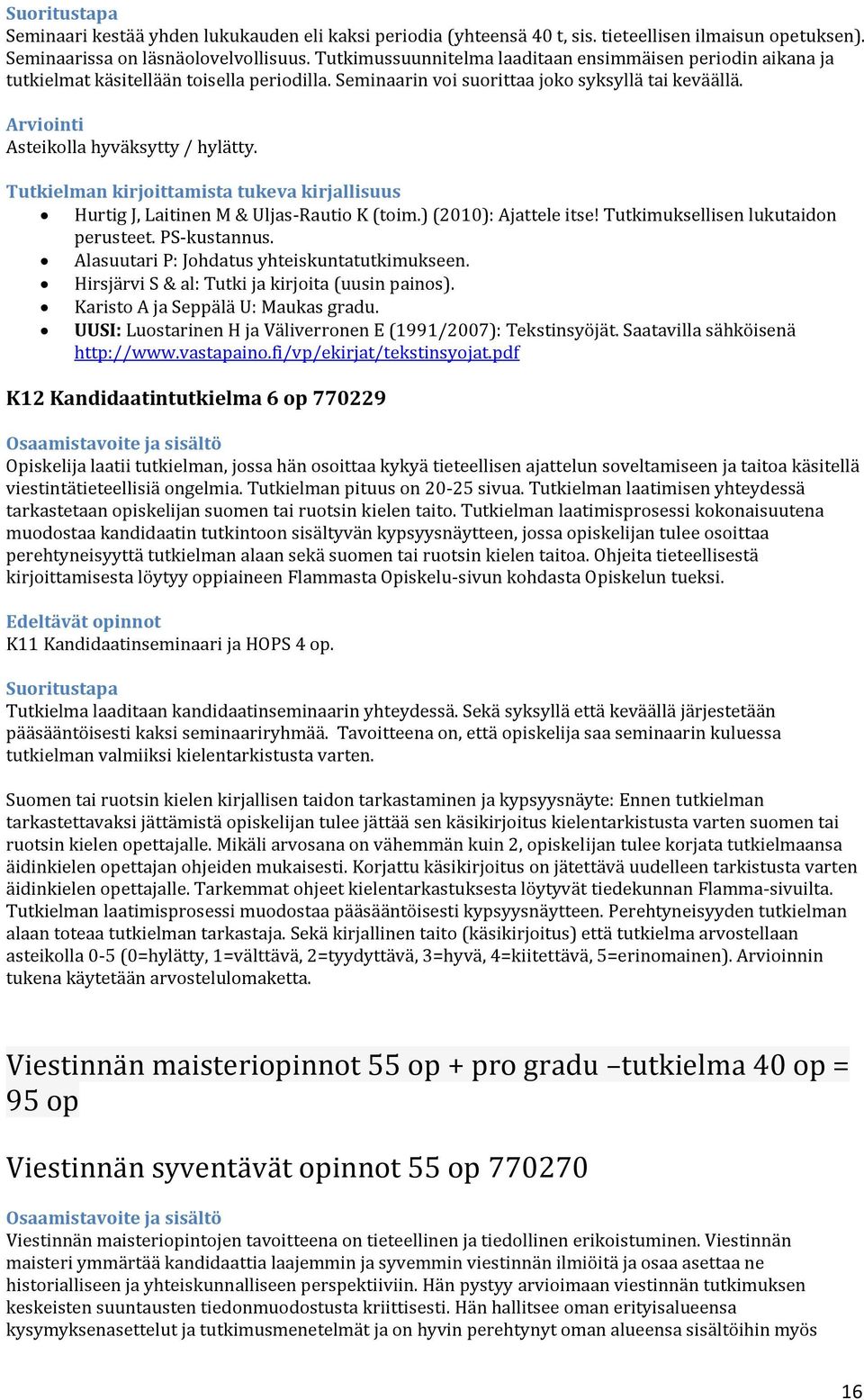 Tutkielman kirjoittamista tukeva kirjallisuus Hurtig J, Laitinen M & Uljas-Rautio K (toim.) (2010): Ajattele itse! Tutkimuksellisen lukutaidon perusteet. PS-kustannus.