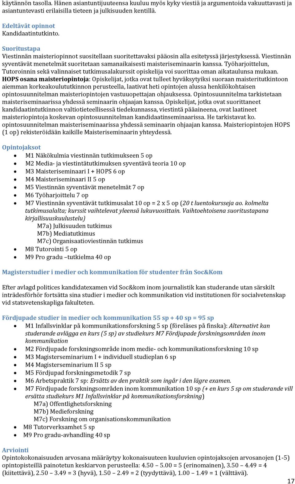 Työharjoittelun, Tutoroinnin sekä valinnaiset tutkimusalakurssit opiskelija voi suorittaa oman aikataulunsa mukaan.