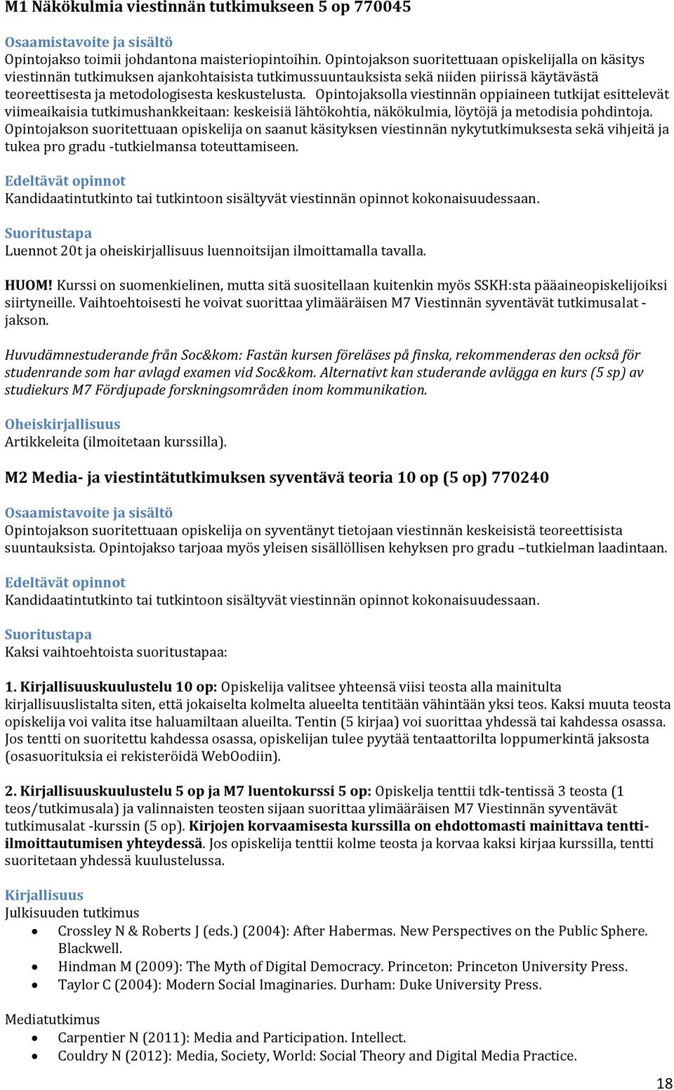 Opintojaksolla viestinnän oppiaineen tutkijat esittelevät viimeaikaisia tutkimushankkeitaan: keskeisiä lähtökohtia, näkökulmia, löytöjä ja metodisia pohdintoja.